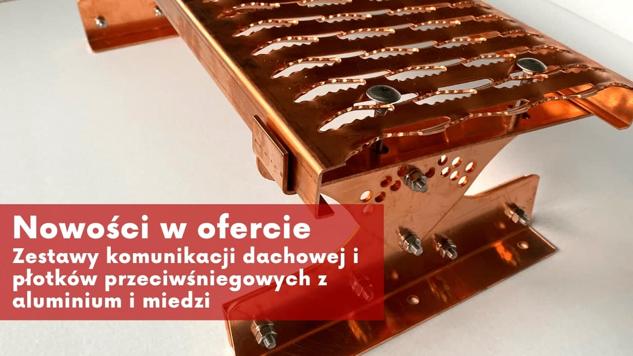 Nowe produkty - Miedziane i aluminiowe zestawy komunikacji dachowej i płotków przeciwśniegowych do rąbka stojącego.